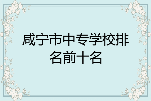 咸宁市中专学校排名前十名