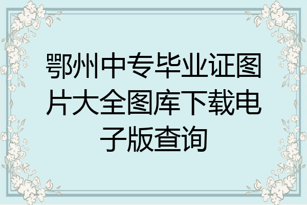 鄂州中专毕业证图片大全图库下载电子版查询
