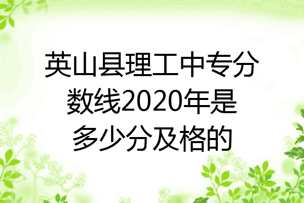 英山县理工中专分数线2020年是多少分及格的