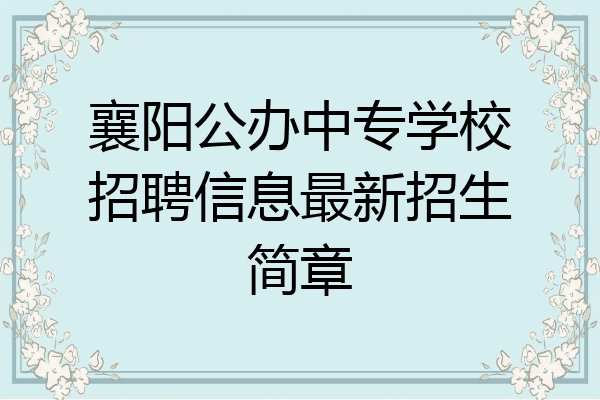襄阳公办中专学校招聘信息最新招生简章