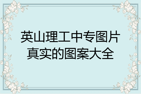 英山理工中专图片真实的图案大全