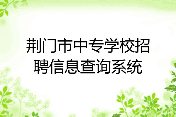 荆门市中专学校招聘信息查询系统
