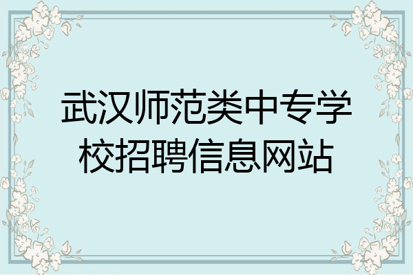武汉师范类中专学校招聘信息网站