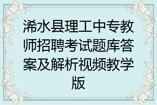 浠水县理工中专教师招聘考试题库答案及解析视频教学版