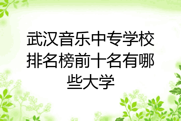 武汉音乐中专学校排名榜前十名有哪些大学
