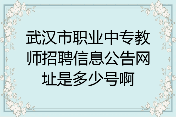 武汉市职业中专教师招聘信息公告网址是多少号啊