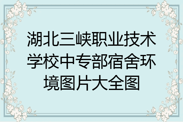 湖北三峡职业技术学校中专部宿舍环境图片大全图