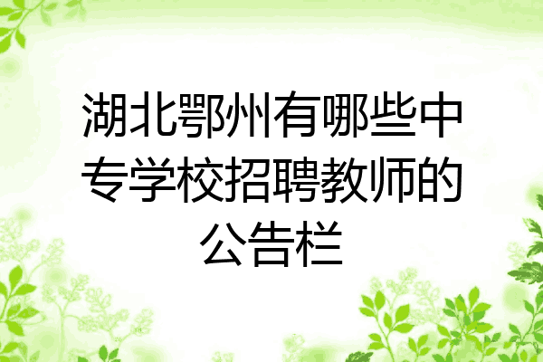 湖北鄂州有哪些中专学校招聘教师的公告栏