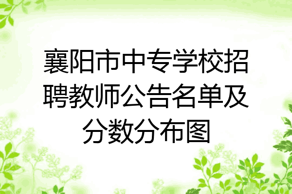 襄阳市中专学校招聘教师公告名单及分数分布图