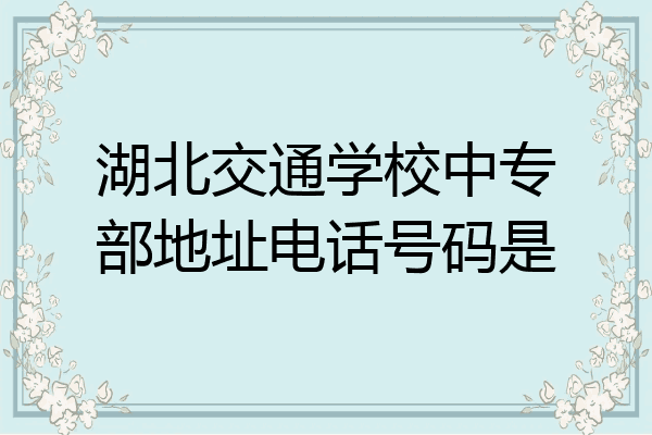 湖北交通学校中专部地址电话号码是