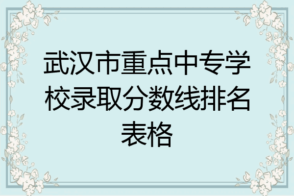 武汉市重点中专学校录取分数线排名表格