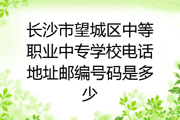 长沙市望城区中等职业中专学校电话地址邮编号码是多少
