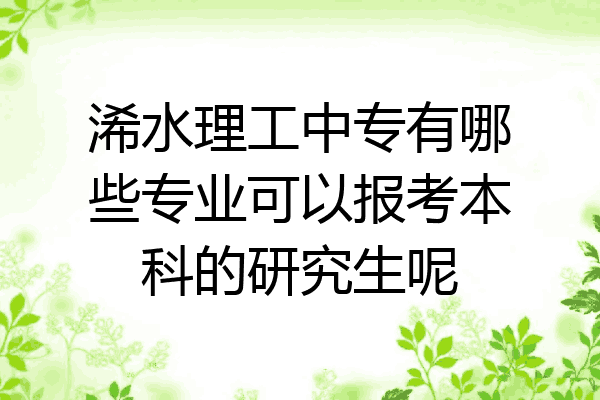 浠水理工中专有哪些专业可以报考本科的研究生呢