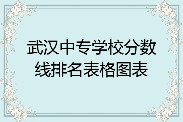 武汉中专学校分数线排名表格图表