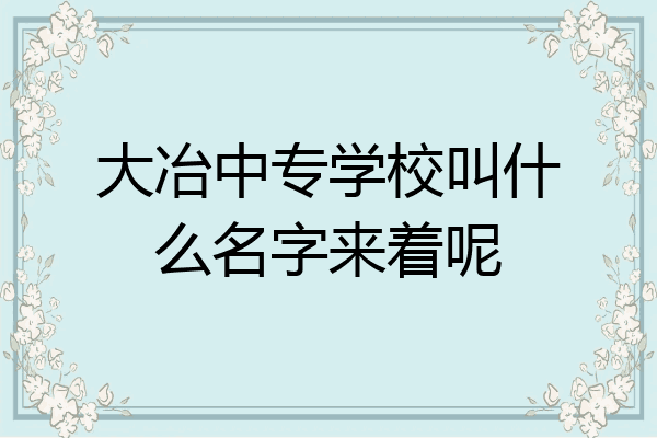 大冶中专学校叫什么名字来着呢
