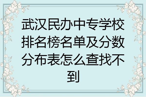 武汉民办中专学校排名榜名单及分数分布表怎么查找不到