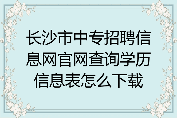 长沙市中专招聘信息网官网查询学历信息表怎么下载