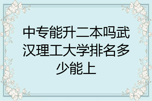 中专能升二本吗武汉理工大学排名多少能上