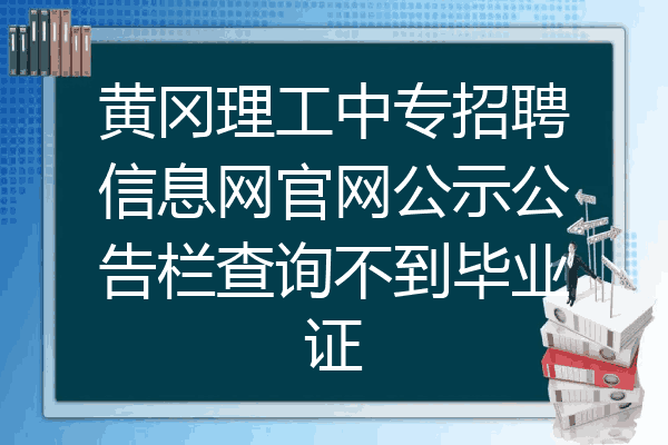 黄冈理工中专招聘信息网官网公示公告栏查询不到毕业证