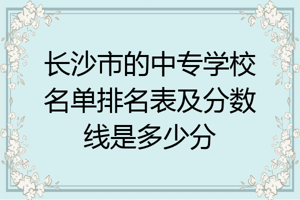 长沙市的中专学校名单排名表及分数线是多少分