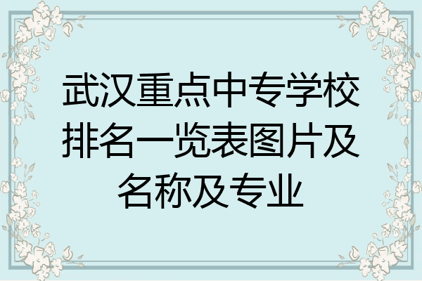 武汉重点中专学校排名一览表图片及名称及专业