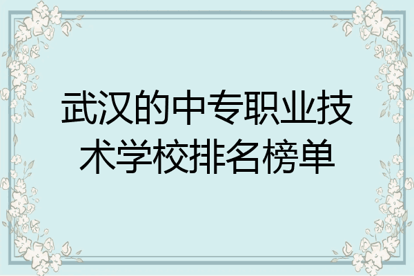 武汉的中专职业技术学校排名榜单