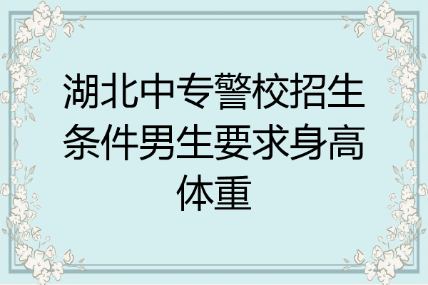 湖北中专警校招生条件男生要求身高体重