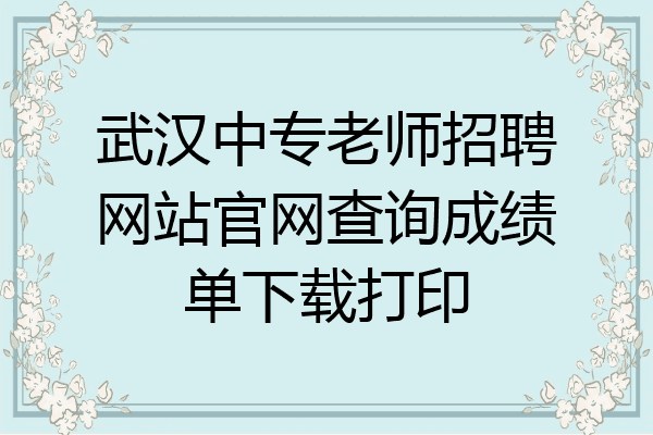 武汉中专老师招聘网站官网查询成绩单下载打印