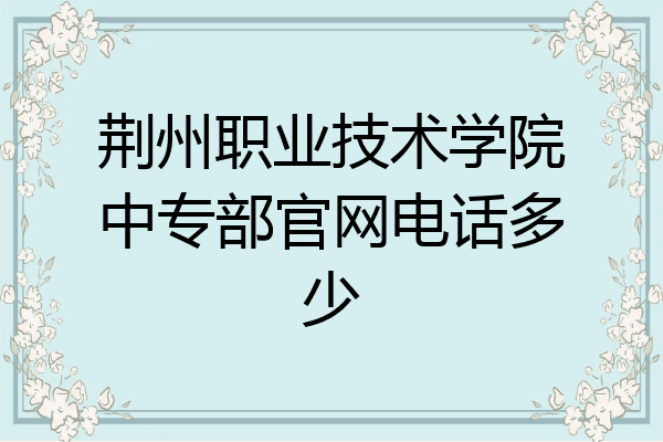 荆州职业技术学院中专部官网电话多少