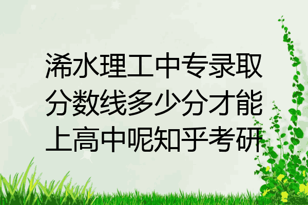 浠水理工中专录取分数线多少分才能上高中呢知乎考研