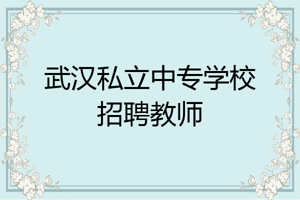 武汉私立中专学校招聘教师