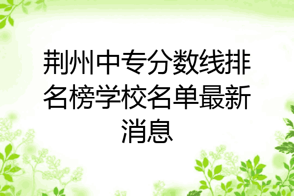 荆州中专分数线排名榜学校名单最新消息