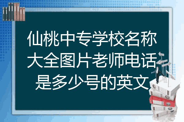 仙桃中专学校名称大全图片老师电话是多少号的英文