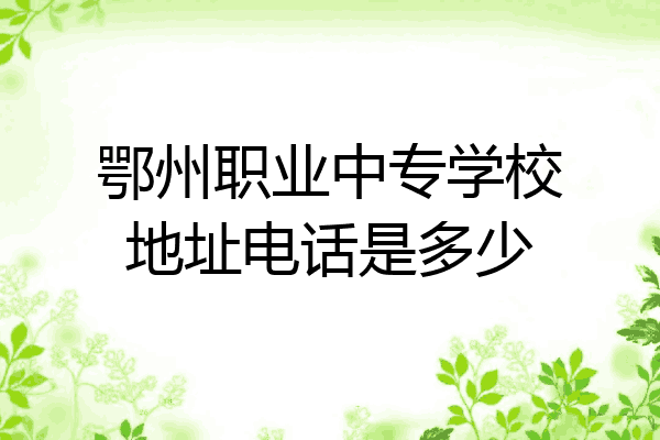 鄂州职业中专学校地址电话是多少