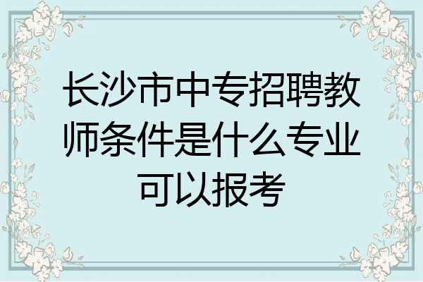 长沙市中专招聘教师条件是什么专业可以报考