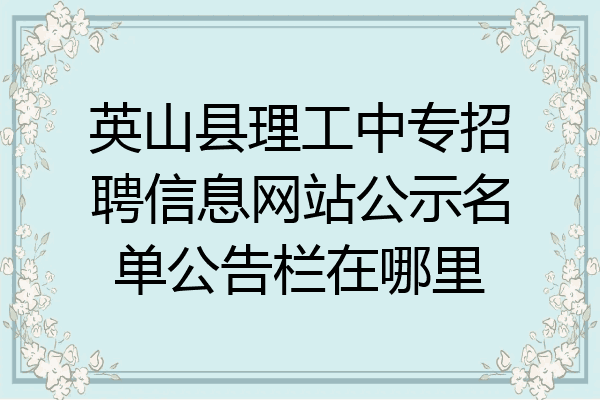英山县理工中专招聘信息网站公示名单公告栏在哪里