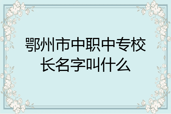 鄂州市中职中专校长名字叫什么