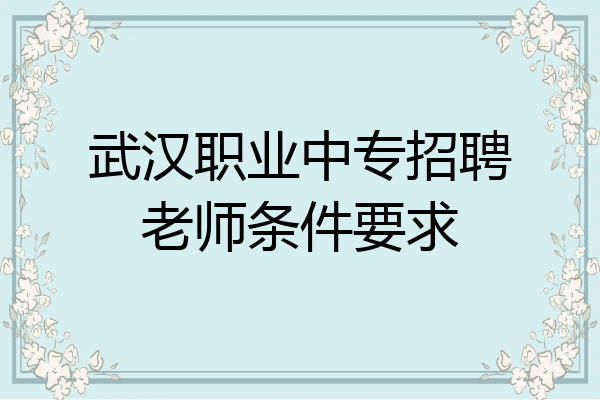 武汉职业中专招聘老师条件要求