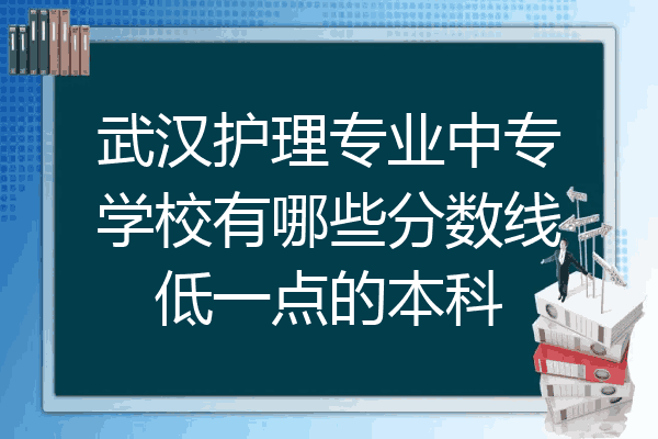 武汉护理专业中专学校有哪些分数线低一点的本科
