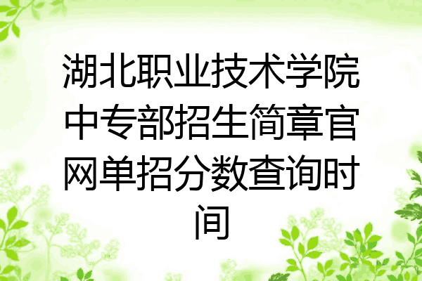 湖北职业技术学院中专部招生简章官网单招分数查询时间
