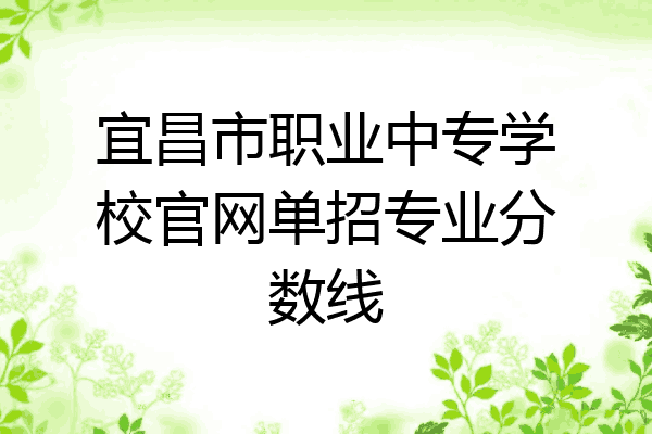 宜昌市职业中专学校官网单招专业分数线