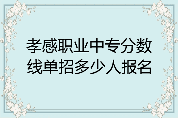 孝感职业中专分数线单招多少人报名