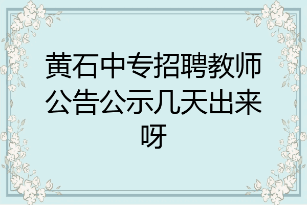黄石中专招聘教师公告公示几天出来呀