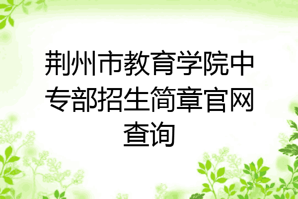 荆州市教育学院中专部招生简章官网查询