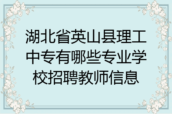 湖北省英山县理工中专有哪些专业学校招聘教师信息