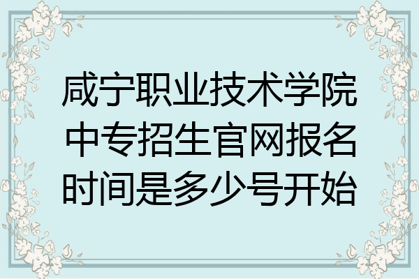 咸宁职业技术学院中专招生官网报名时间是多少号开始