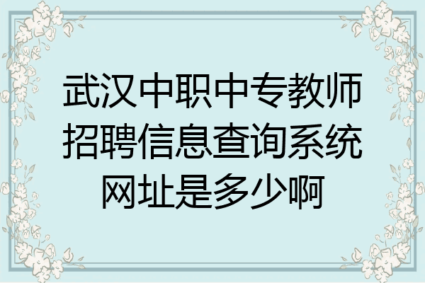 武汉中职中专教师招聘信息查询系统网址是多少啊
