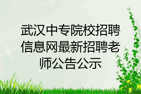 武汉中专院校招聘信息网最新招聘老师公告公示