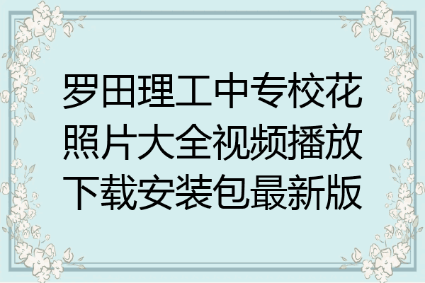 罗田理工中专校花照片大全视频播放下载安装包最新版