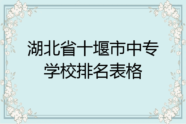 湖北省十堰市中专学校排名表格